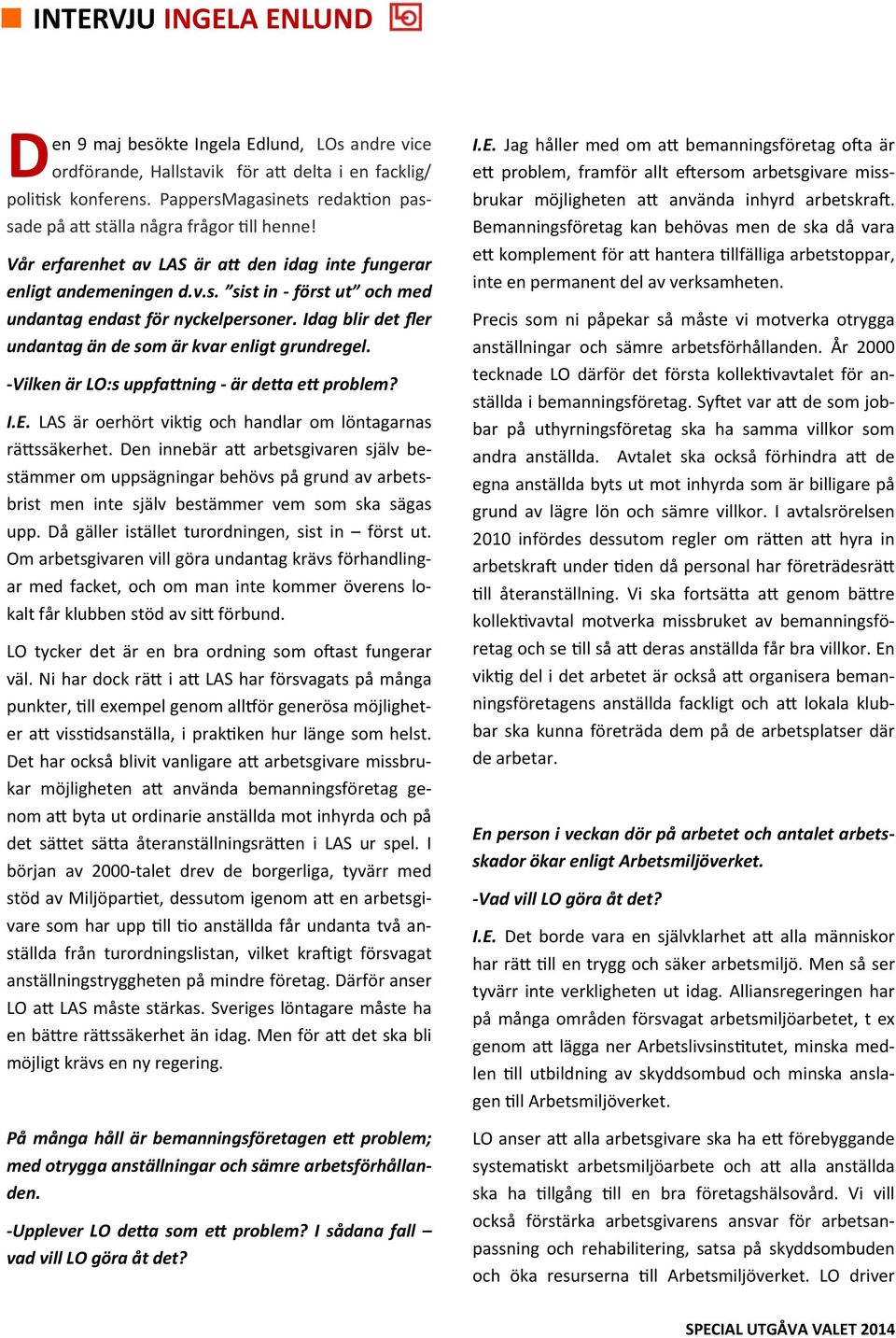 Idag blir det fler undantag än de som är kvar enligt grundregel. Vilken är LO:s uppfa ning är de a e problem? I.E. LAS är oerhört vik g och handlar om löntagarnas rä ssäkerhet.