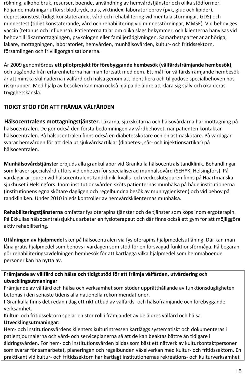 minnestest (tidigt konstaterande, vård och rehabilitering vid minnesstörningar, MMSE). Vid behov ges vaccin (tetanus och influensa).