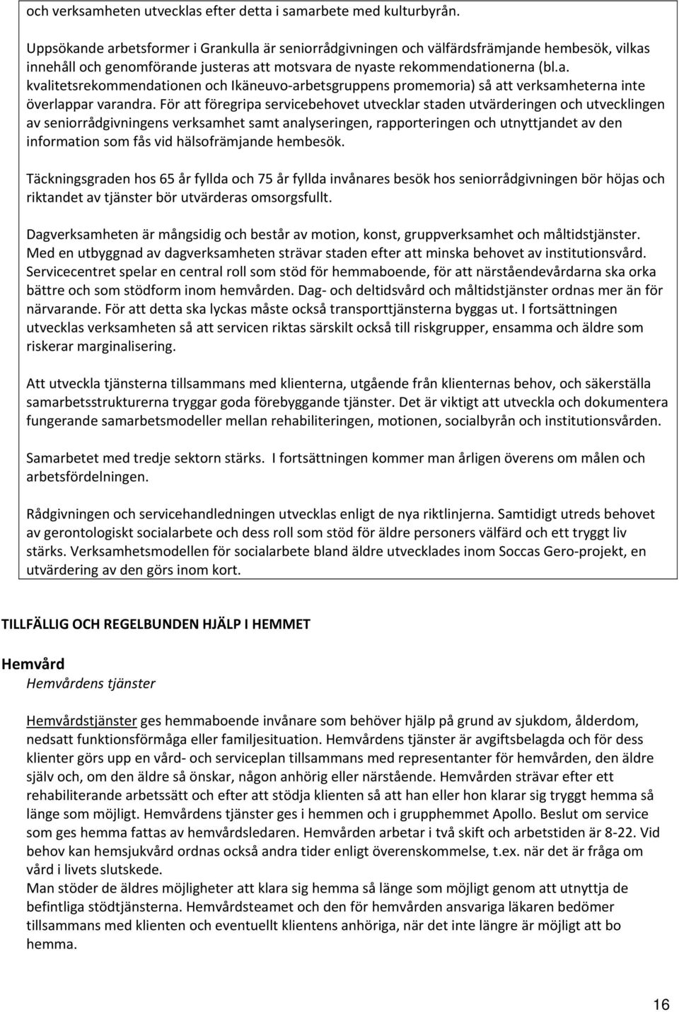 För att föregripa servicebehovet utvecklar staden utvärderingen och utvecklingen av seniorrådgivningens verksamhet samt analyseringen, rapporteringen och utnyttjandet av den information som fås vid