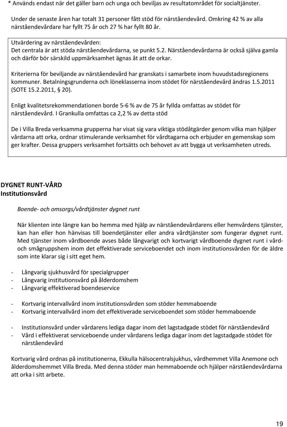 Kriterierna för beviljande av närståendevård har granskats i samarbete inom huvudstadsregionens kommuner. Betalningsgrunderna och löneklasserna inom stödet för närståendevård ändras 1.5.2011 (SOTE 15.