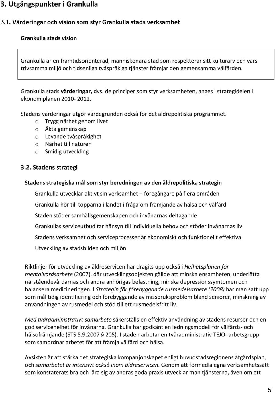 tidsenliga tvåspråkiga tjänster främjar den gemensamma välfärden. Grankulla stads värderingar, dvs. de principer som styr verksamheten, anges i strategidelen i ekonomiplanen 2010 2012.