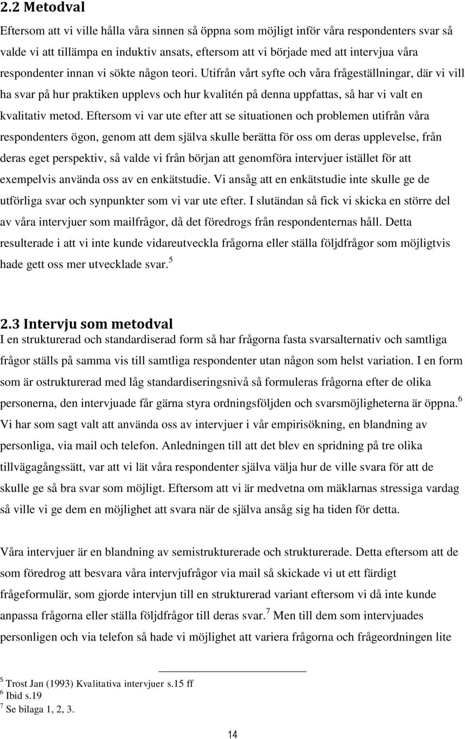 Utifrån vårt syfte och våra frågeställningar, där vi vill ha svar på hur praktiken upplevs och hur kvalitén på denna uppfattas, så har vi valt en kvalitativ metod.