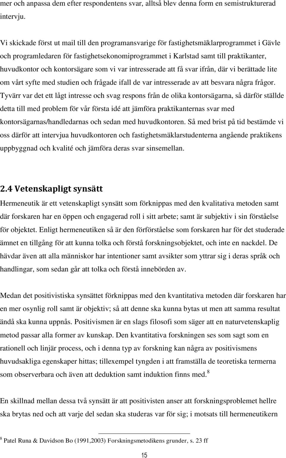 kontorsägare som vi var intresserade att få svar ifrån, där vi berättade lite om vårt syfte med studien och frågade ifall de var intresserade av att besvara några frågor.