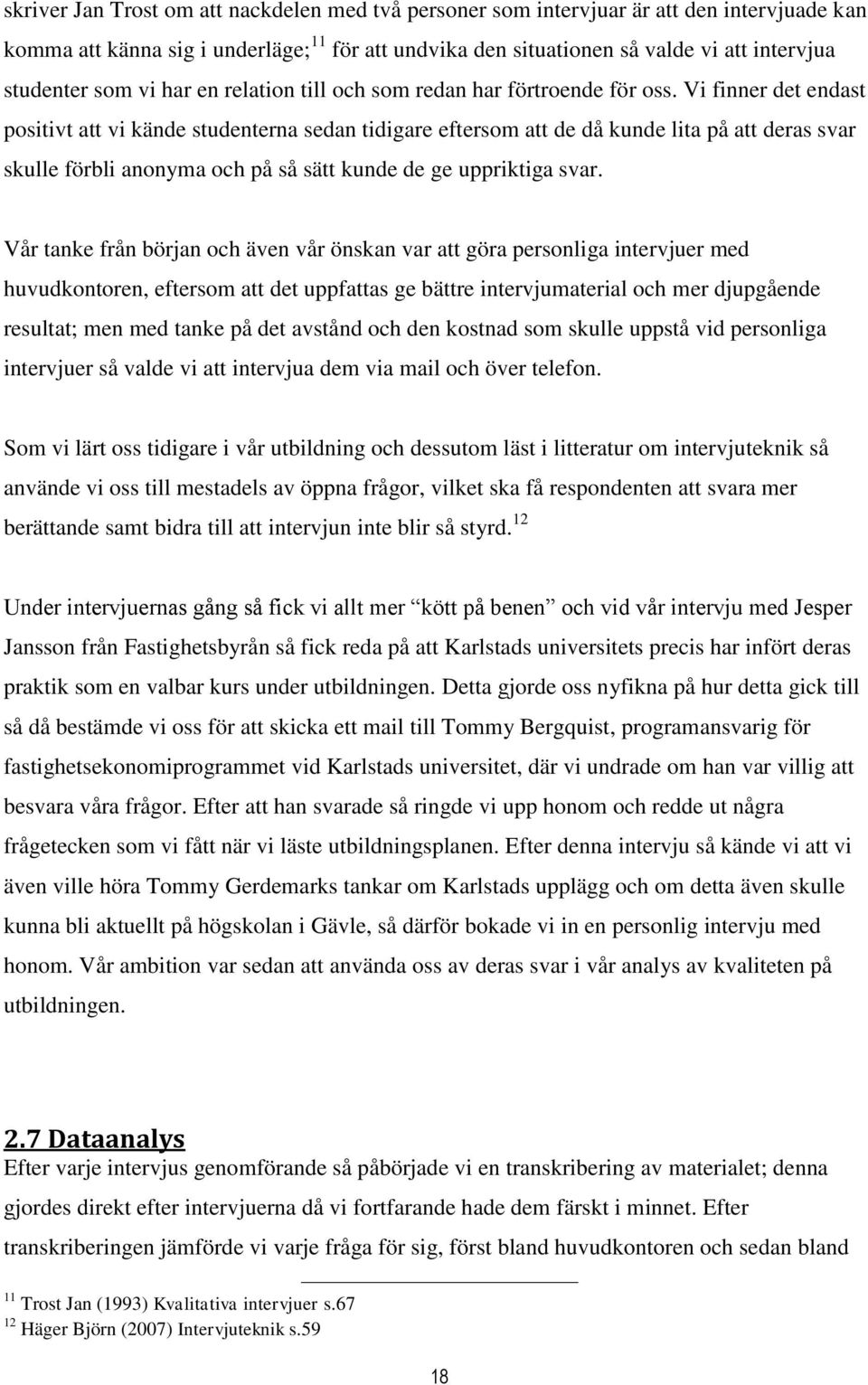 Vi finner det endast positivt att vi kände studenterna sedan tidigare eftersom att de då kunde lita på att deras svar skulle förbli anonyma och på så sätt kunde de ge uppriktiga svar.