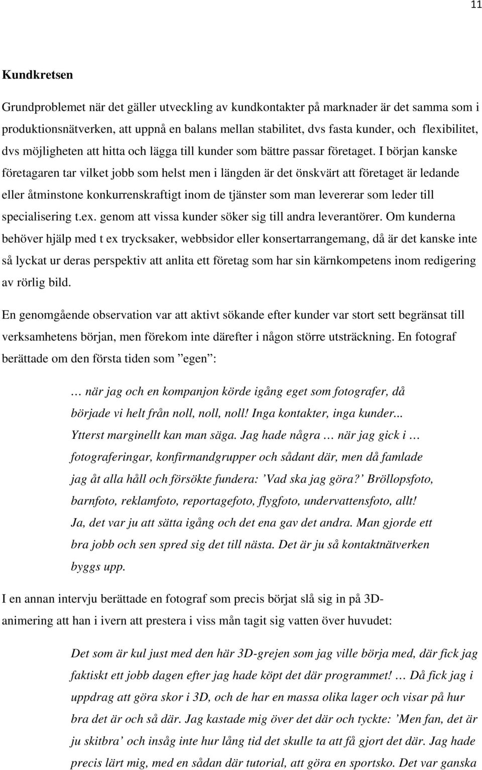 I början kanske företagaren tar vilket jobb som helst men i längden är det önskvärt att företaget är ledande eller åtminstone konkurrenskraftigt inom de tjänster som man levererar som leder till