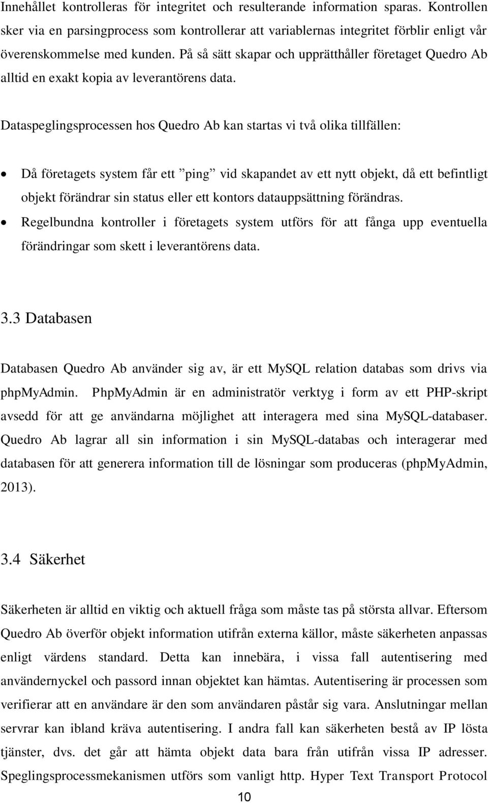 På så sätt skapar och upprätthåller företaget Quedro Ab alltid en exakt kopia av leverantörens data.