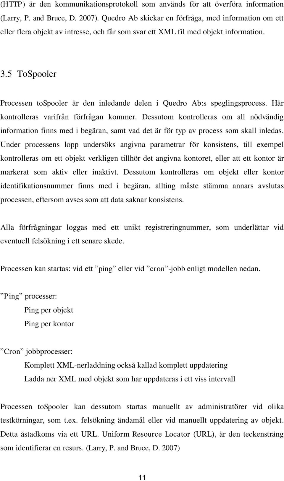 5 ToSpooler Processen tospooler är den inledande delen i Quedro Ab:s speglingsprocess. Här kontrolleras varifrån förfrågan kommer.