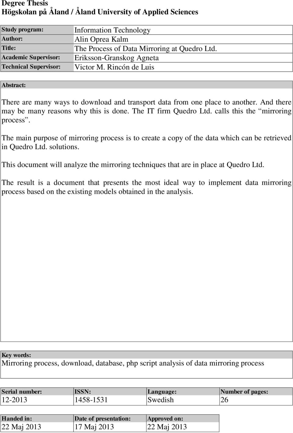 And there may be many reasons why this is done. The IT firm Quedro Ltd. calls this the mirroring process.