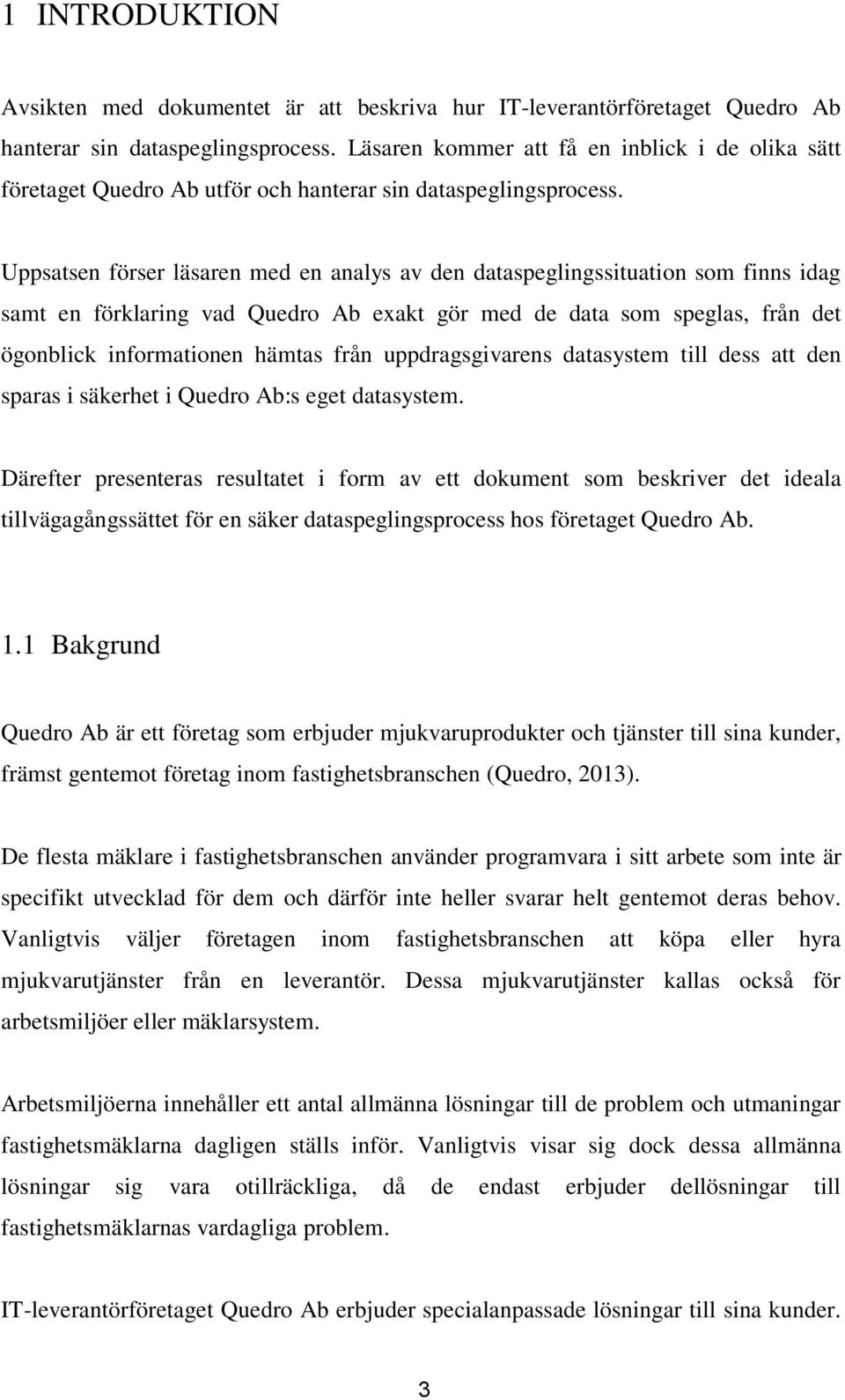 Uppsatsen förser läsaren med en analys av den dataspeglingssituation som finns idag samt en förklaring vad Quedro Ab exakt gör med de data som speglas, från det ögonblick informationen hämtas från