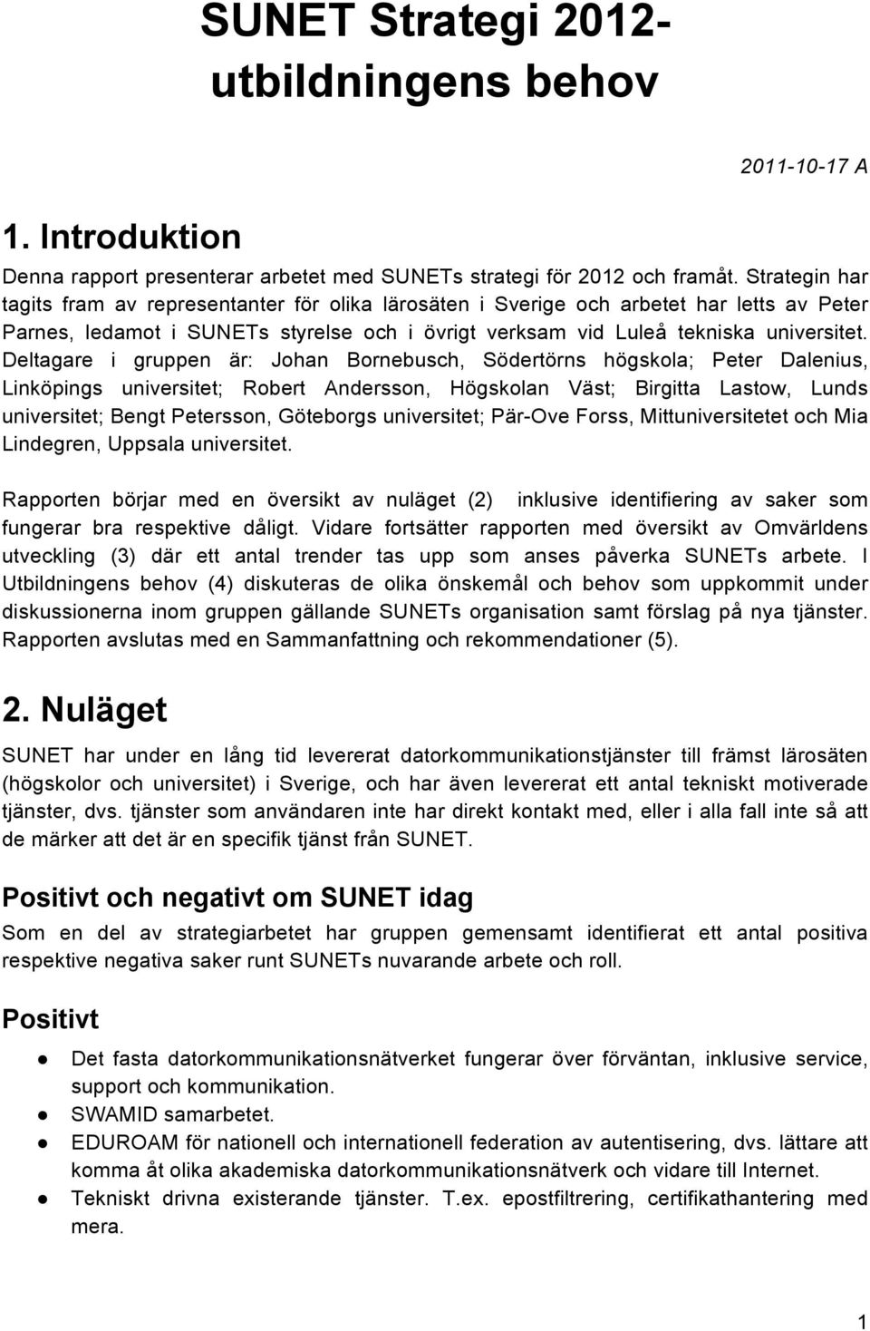 Deltagare i gruppen är: Johan Bornebusch, Södertörns högskola; Peter Dalenius, Linköpings universitet; Robert Andersson, Högskolan Väst; Birgitta Lastow, Lunds universitet; Bengt Petersson, Göteborgs