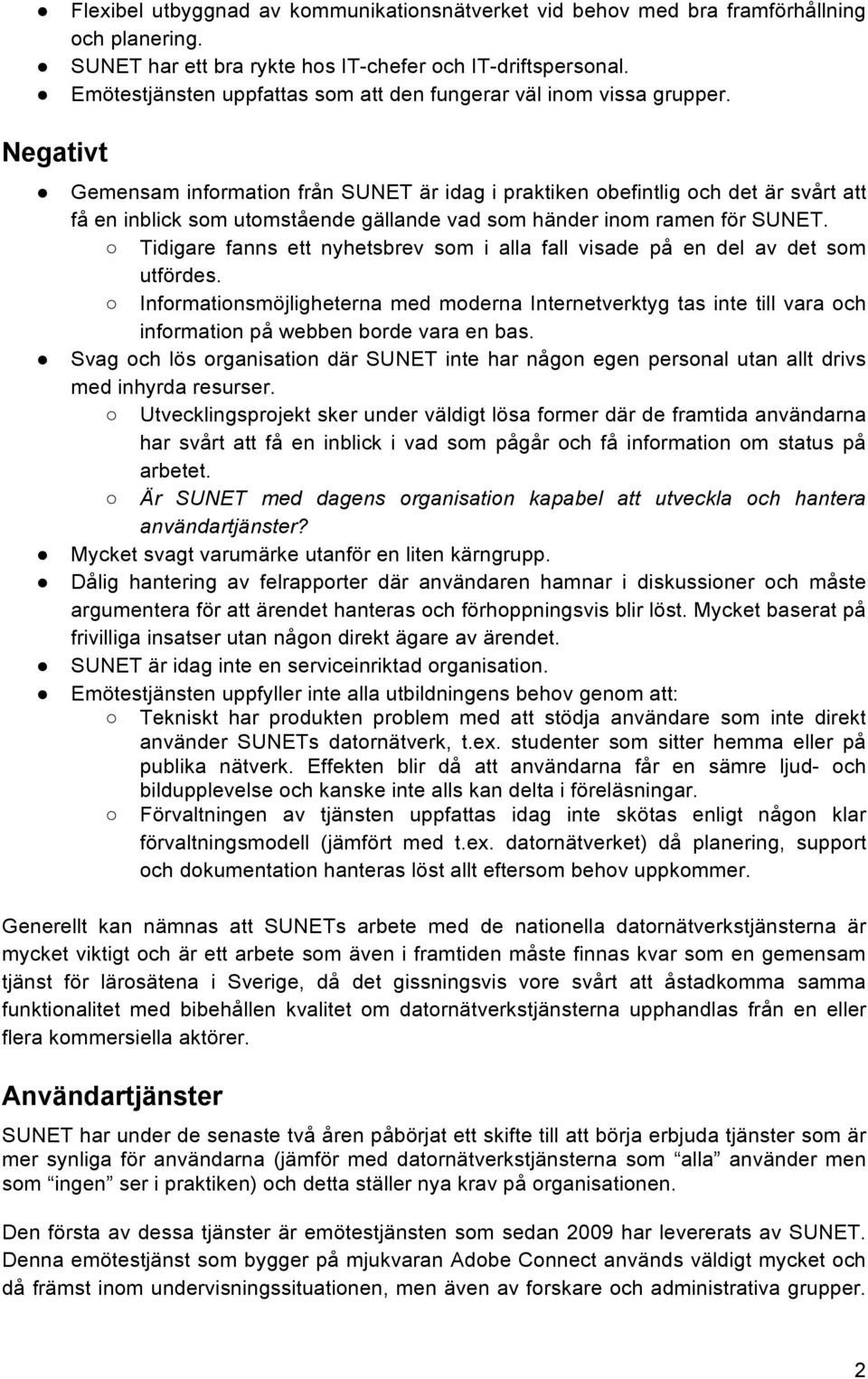 Negativt Gemensam information från SUNET är idag i praktiken obefintlig och det är svårt att få en inblick som utomstående gällande vad som händer inom ramen för SUNET.