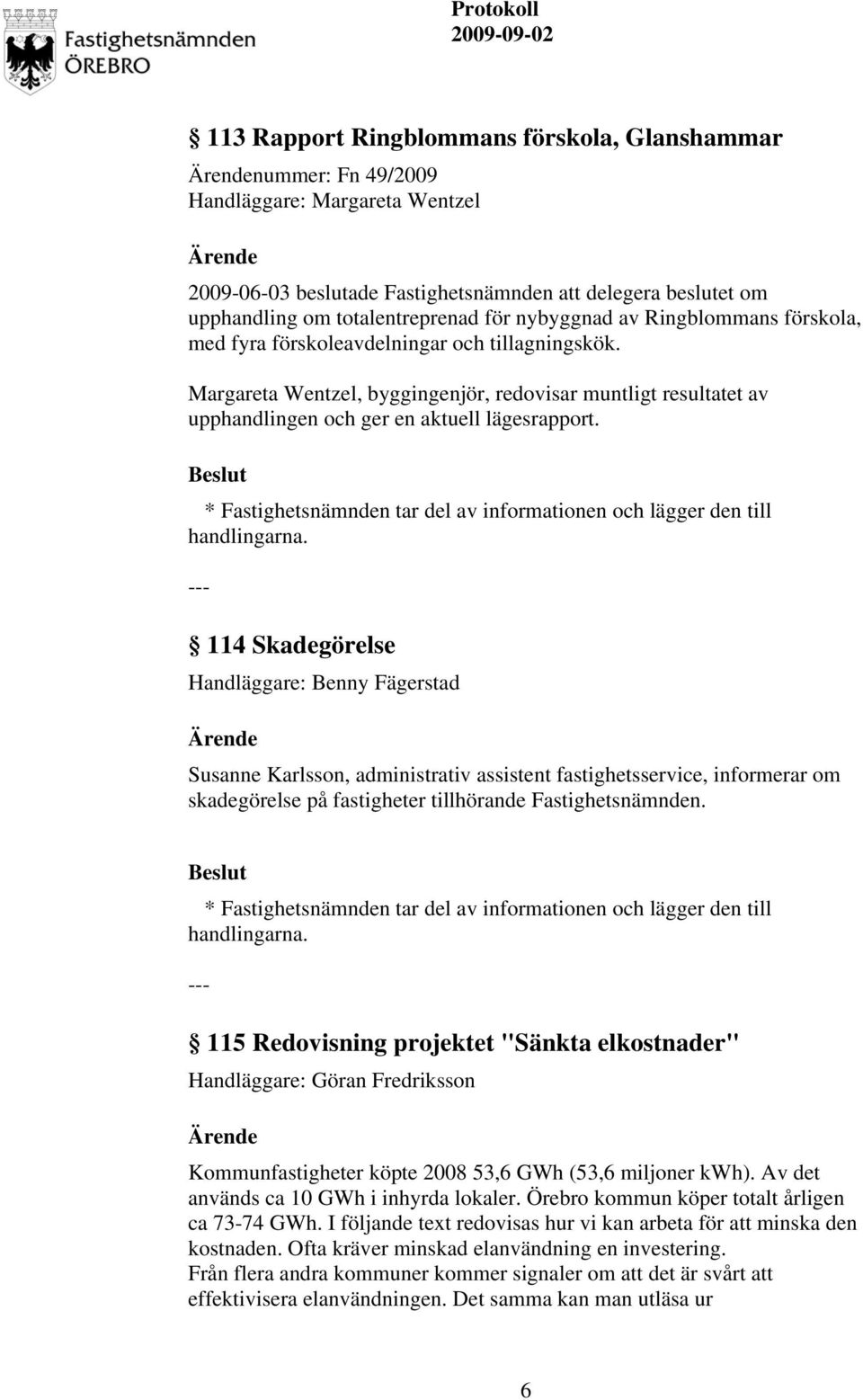 * Fastighetsnämnden tar del av informationen och lägger den till handlingarna.