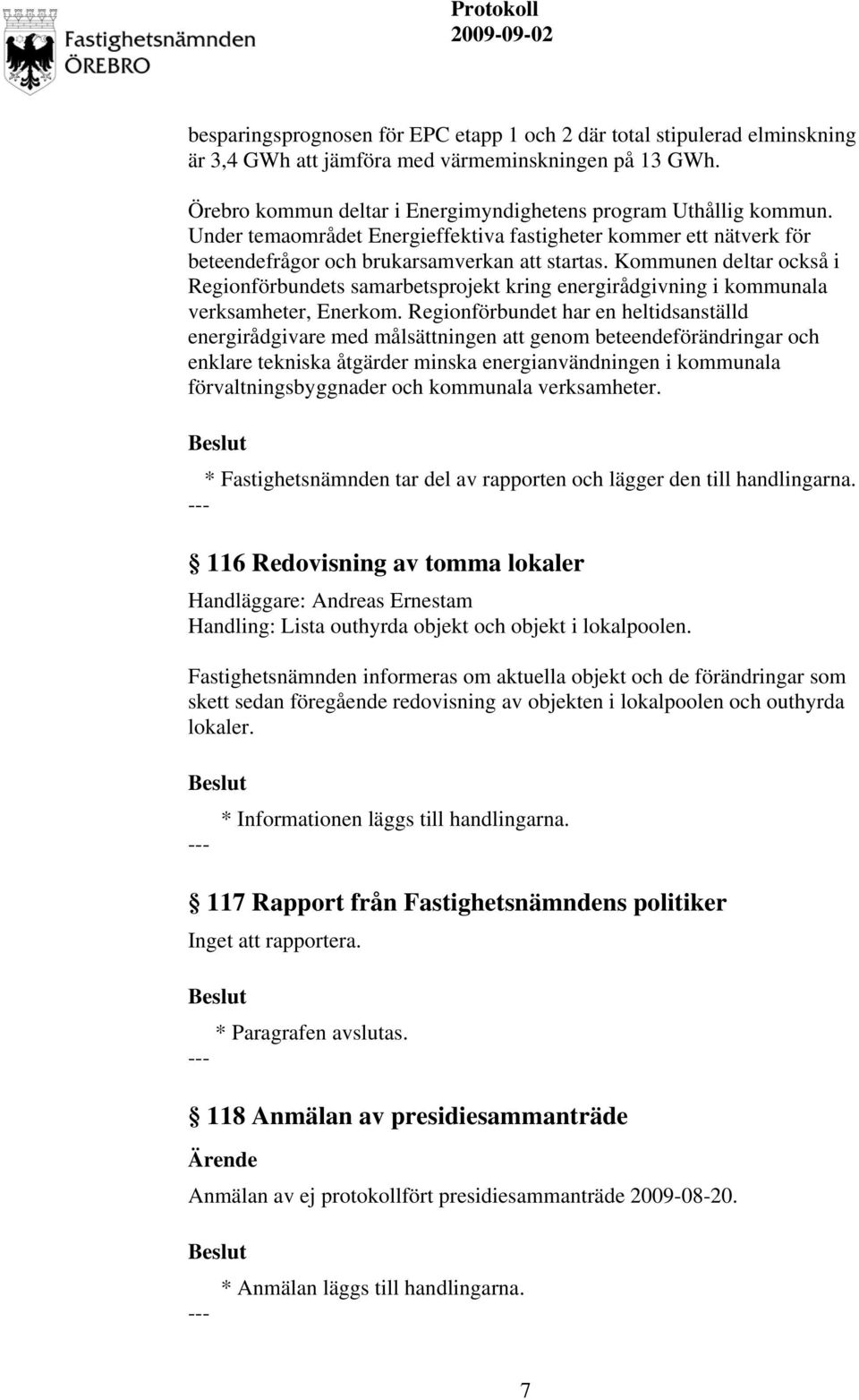 Kommunen deltar också i Regionförbundets samarbetsprojekt kring energirådgivning i kommunala verksamheter, Enerkom.