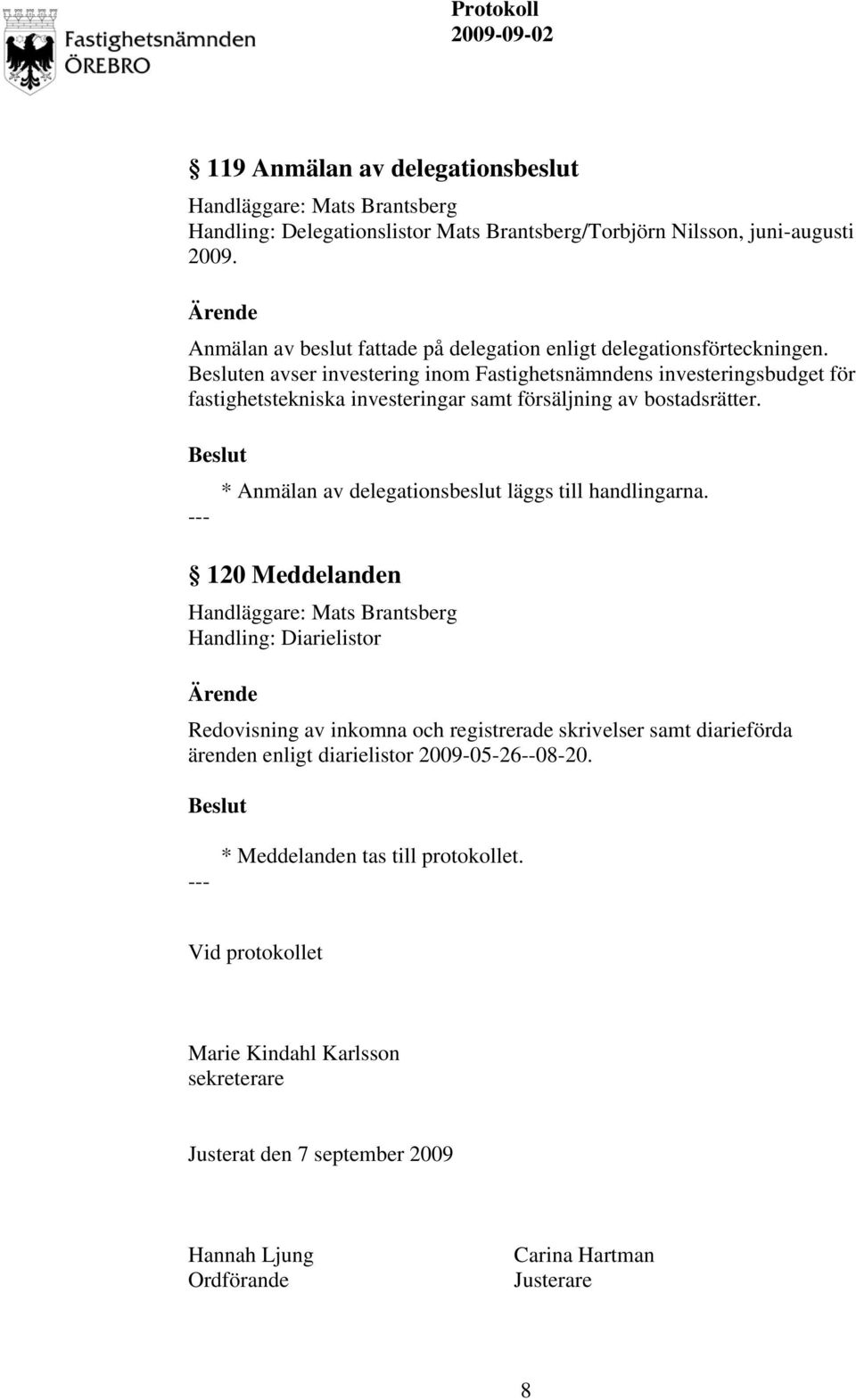 en avser investering inom Fastighetsnämndens investeringsbudget för fastighetstekniska investeringar samt försäljning av bostadsrätter.