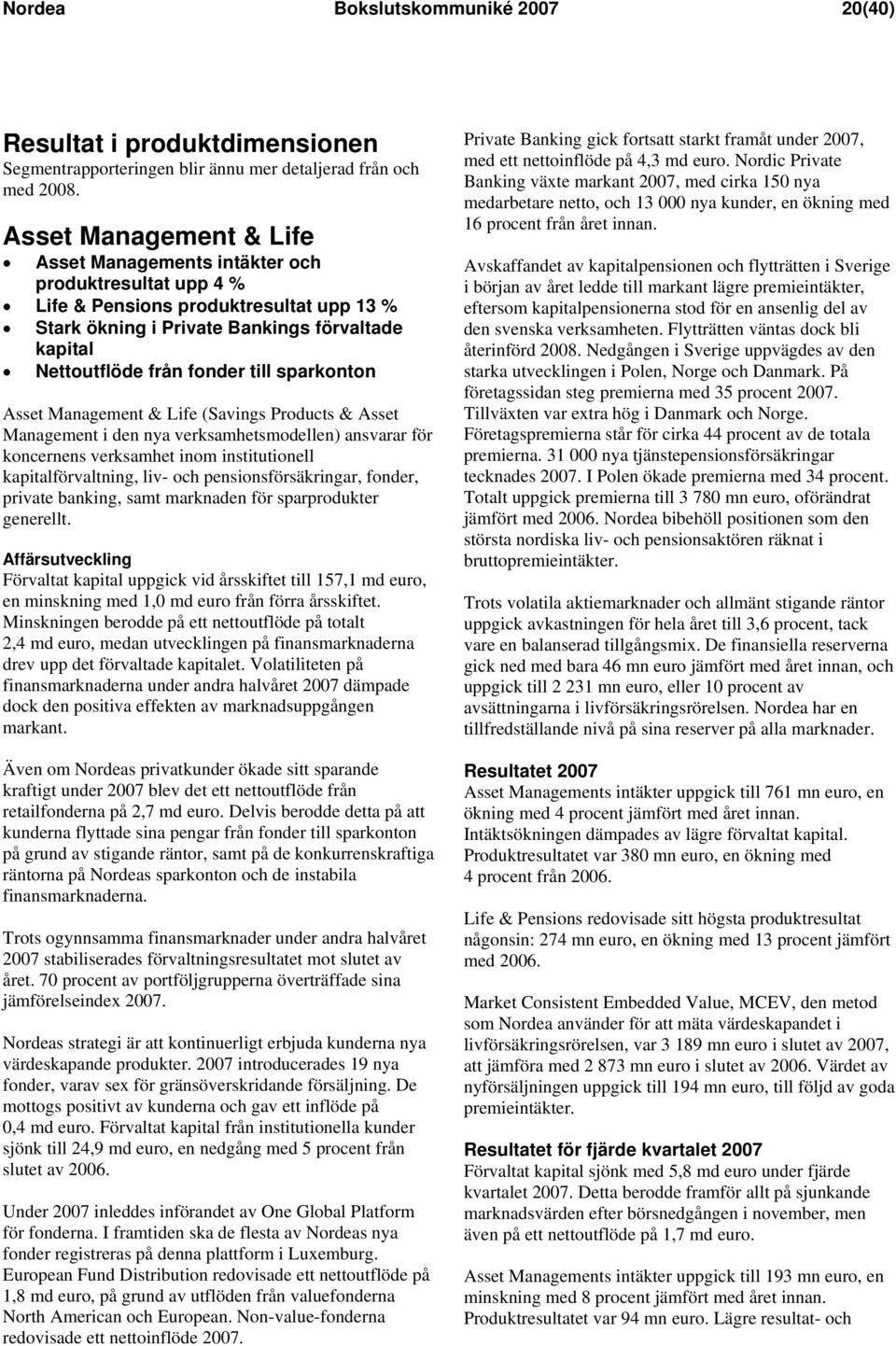 till sparkonton Asset Management & Life (Savings Products & Asset Management i den nya verksamhetsmodellen) ansvarar för koncernens verksamhet inom institutionell kapitalförvaltning, liv- och