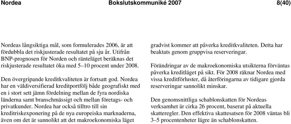 Nordea har en väldiversifierad kreditportfölj både geografiskt med en i stort sett jämn fördelning mellan de fyra nordiska länderna samt branschmässigt och mellan företags- och privatkunder.