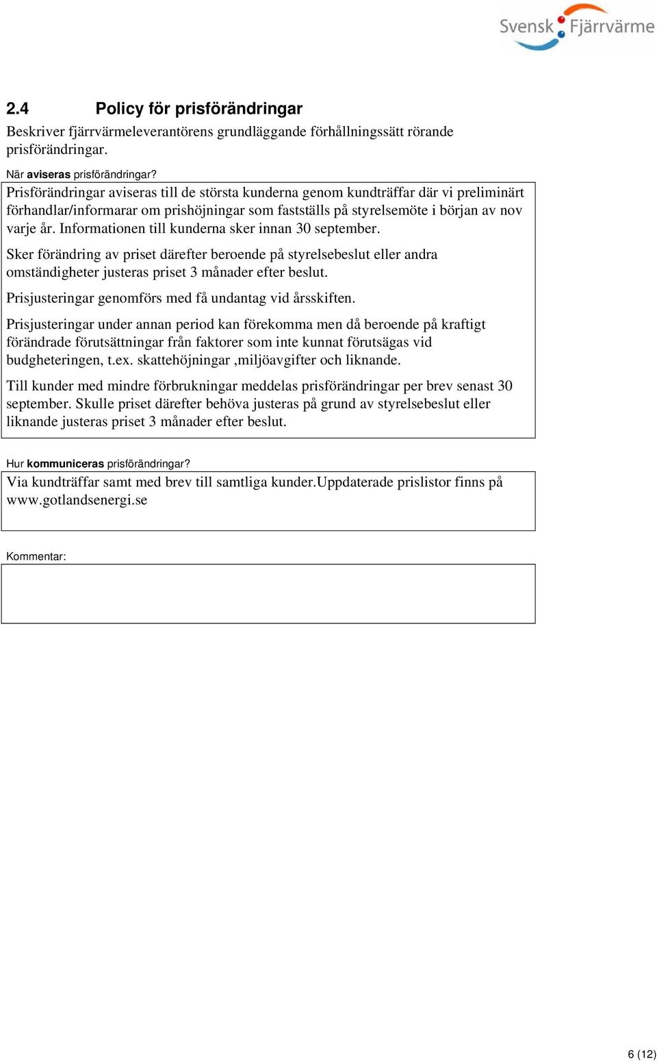 Informationen till kunderna sker innan 30 september. Sker förändring av priset därefter beroende på styrelsebeslut eller andra omständigheter justeras priset 3 månader efter beslut.