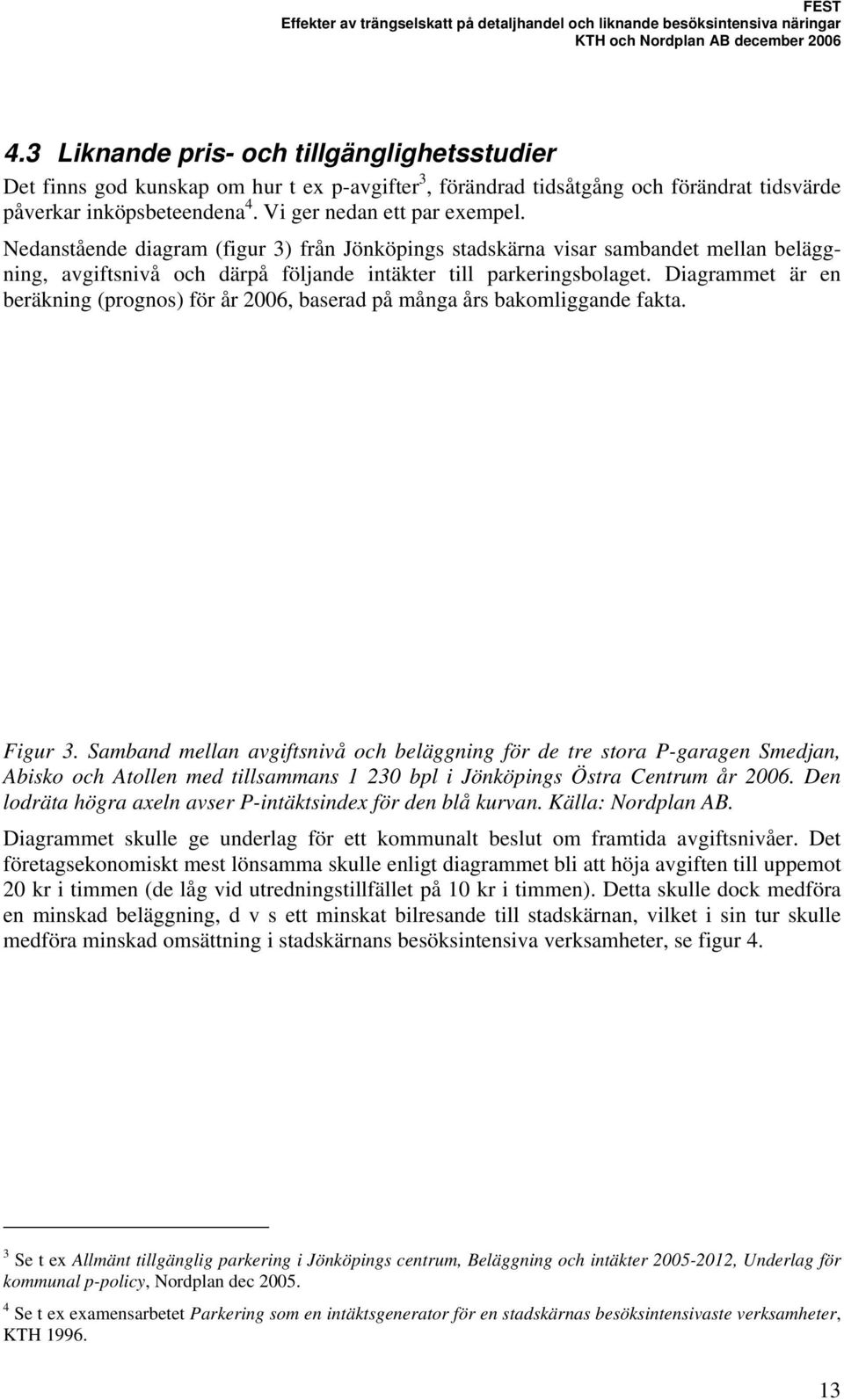 Diagrammet är en beräkning (prognos) för år 2006, baserad på många års bakomliggande fakta. Figur 3.