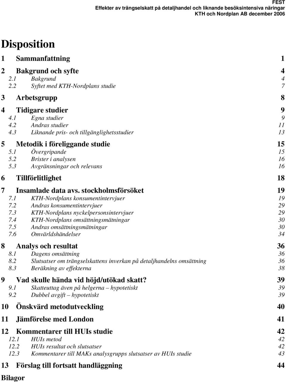 3 Avgränsningar och relevans 16 6 Tillförlitlighet 18 7 Insamlade data avs. stockholmsförsöket 19 7.1 KTH-Nordplans konsumentintervjuer 19 7.2 Andras konsumentintervjuer 29 7.