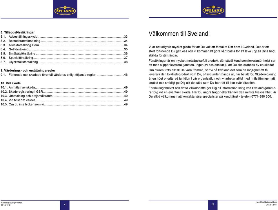 Skaderegistrering i GSR...49 10.3. Utbetalning och dröjsmålsränta...49 10.4. Vid tvist om värdet...49 10.5. Om du inte tycker som vi...49 Välkommen till Sveland!