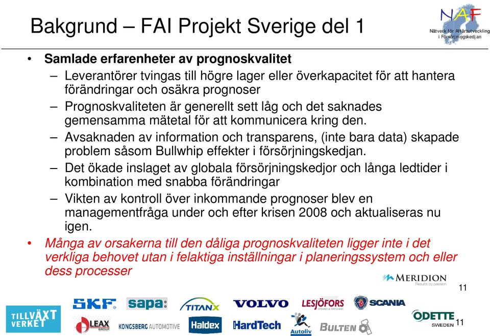 Avsaknaden av information och transparens, (inte bara data) skapade problem såsom Bullwhip effekter i försörjningskedjan.