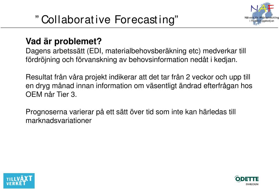 behovsinformation nedåt i kedjan.