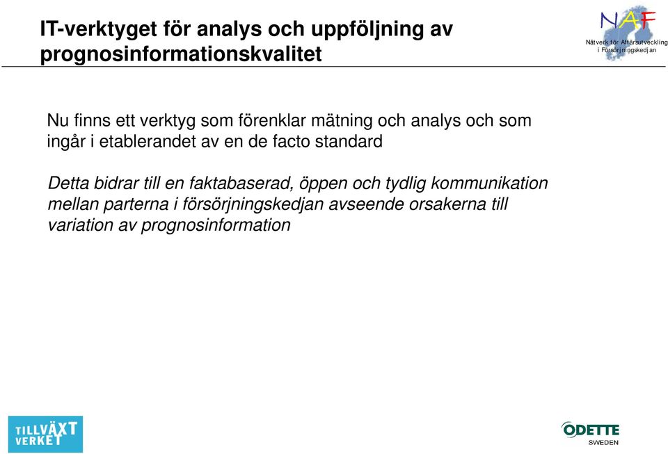 facto standard Detta bidrar till en faktabaserad, öppen och tydlig kommunikation