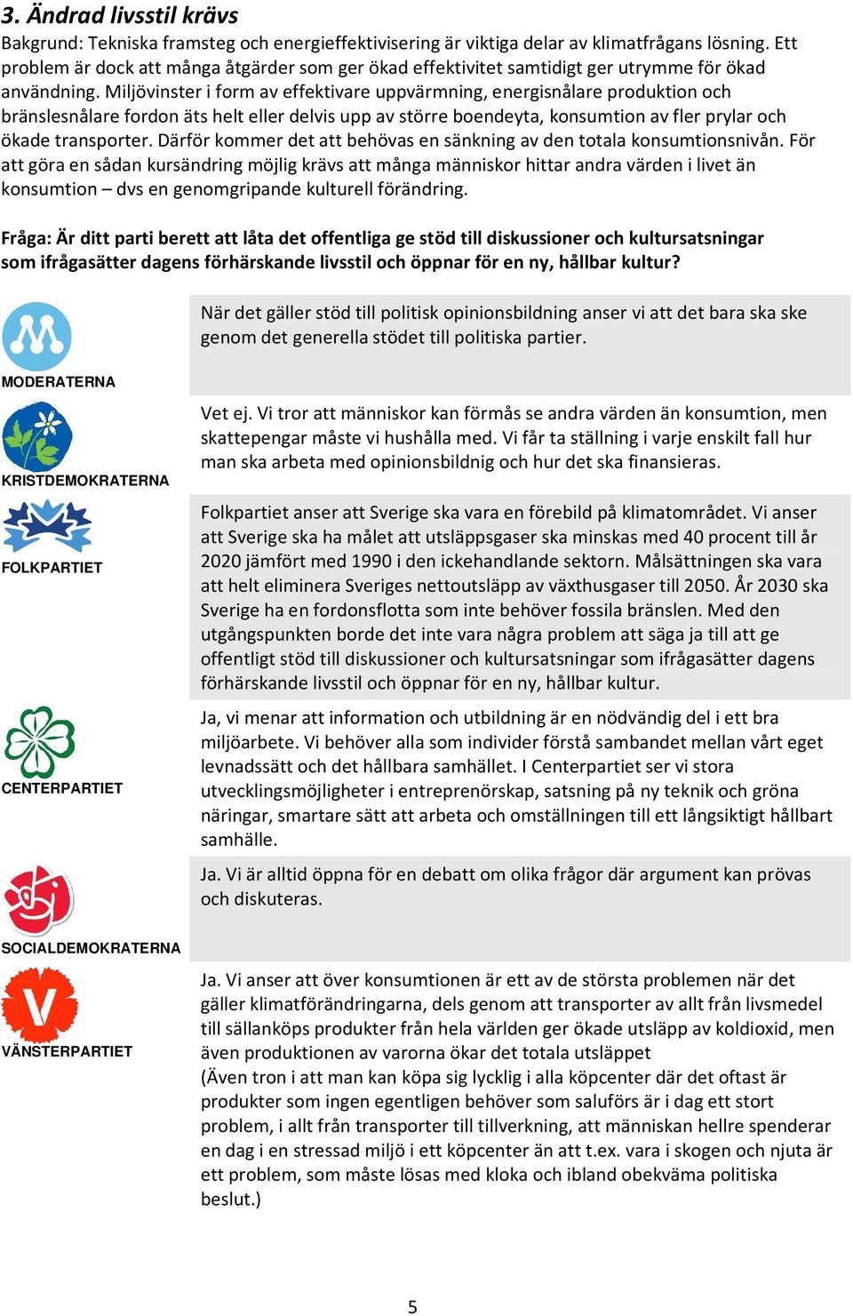 Miljövinster i form av effektivare uppvärmning, energisnålare produktion och bränslesnålare fordon äts helt eller delvis upp av större boendeyta, konsumtion av fler prylar och ökade transporter.