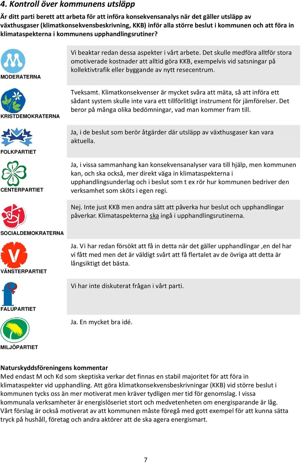 Det skulle medföra alltför stora omotiverade kostnader att alltid göra KKB, exempelvis vid satsningar på kollektivtrafik eller byggande av nytt resecentrum. Tveksamt.