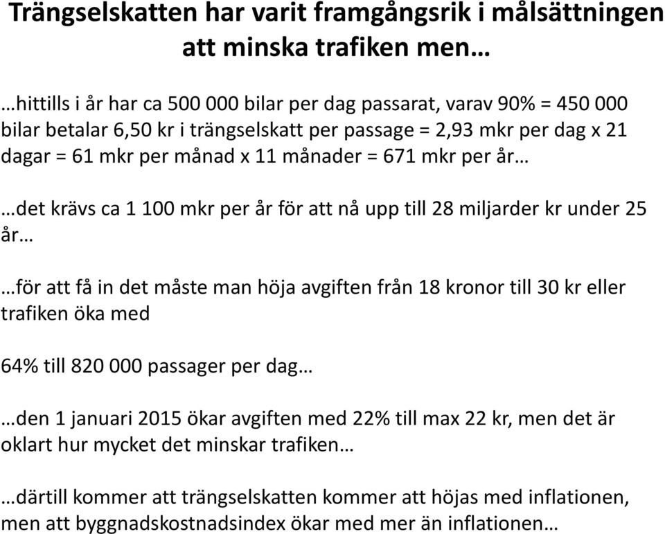 år för att få in det måste man höja avgiften från 18 kronor till 30 kr eller trafiken öka med 64% till 820 000 passager per dag den 1 januari 2015 ökar avgiften med 22% till max