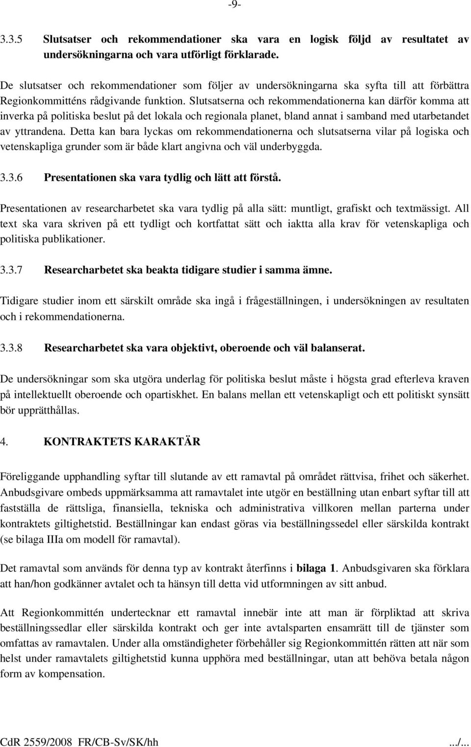 Slutsatserna och rekommendationerna kan därför komma att inverka på politiska beslut på det lokala och regionala planet, bland annat i samband med utarbetandet av yttrandena.