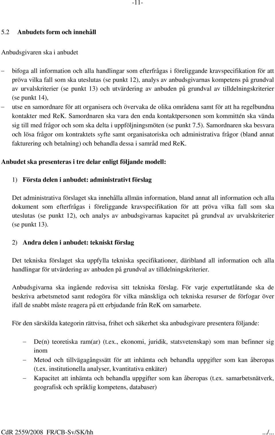 punkt 12), analys av anbudsgivarnas kompetens på grundval av urvalskriterier (se punkt 13) och utvärdering av anbuden på grundval av tilldelningskriterier (se punkt 14), utse en samordnare för att