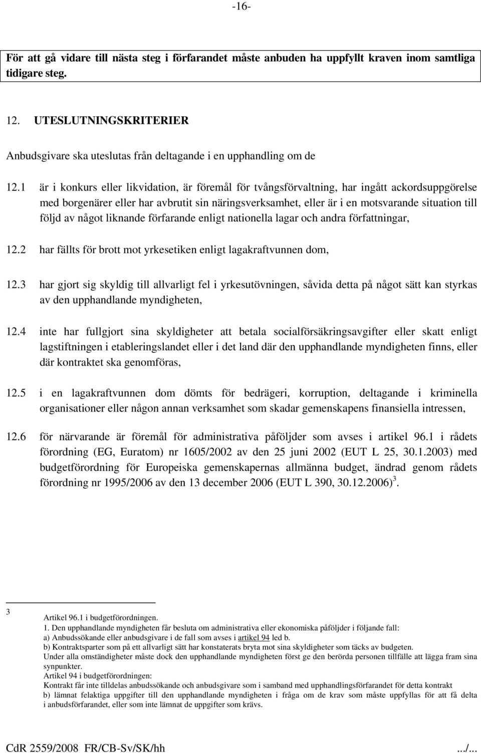 1 är i konkurs eller likvidation, är föremål för tvångsförvaltning, har ingått ackordsuppgörelse med borgenärer eller har avbrutit sin näringsverksamhet, eller är i en motsvarande situation till