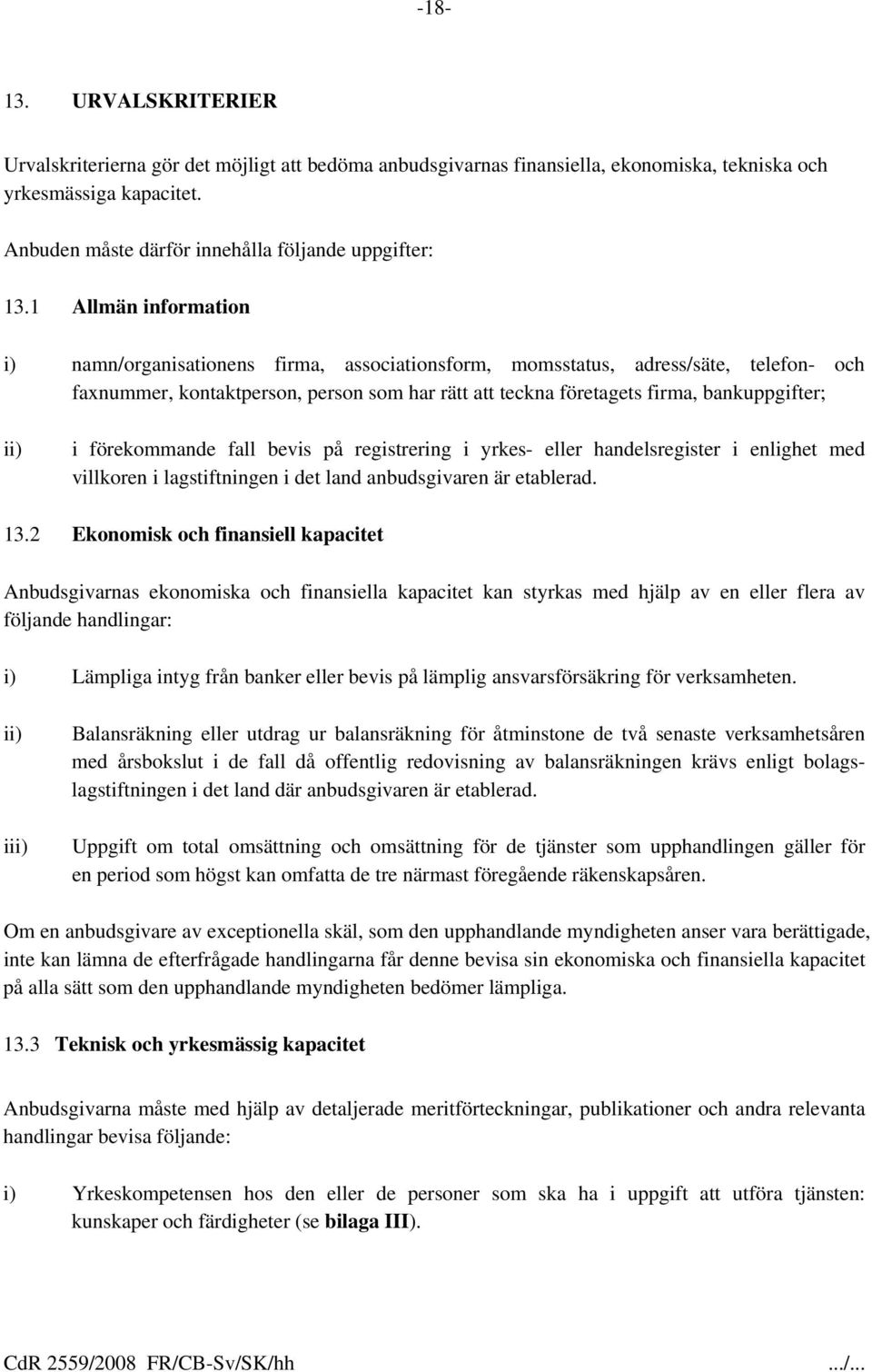 ii) i förekommande fall bevis på registrering i yrkes- eller handelsregister i enlighet med villkoren i lagstiftningen i det land anbudsgivaren är etablerad. 13.