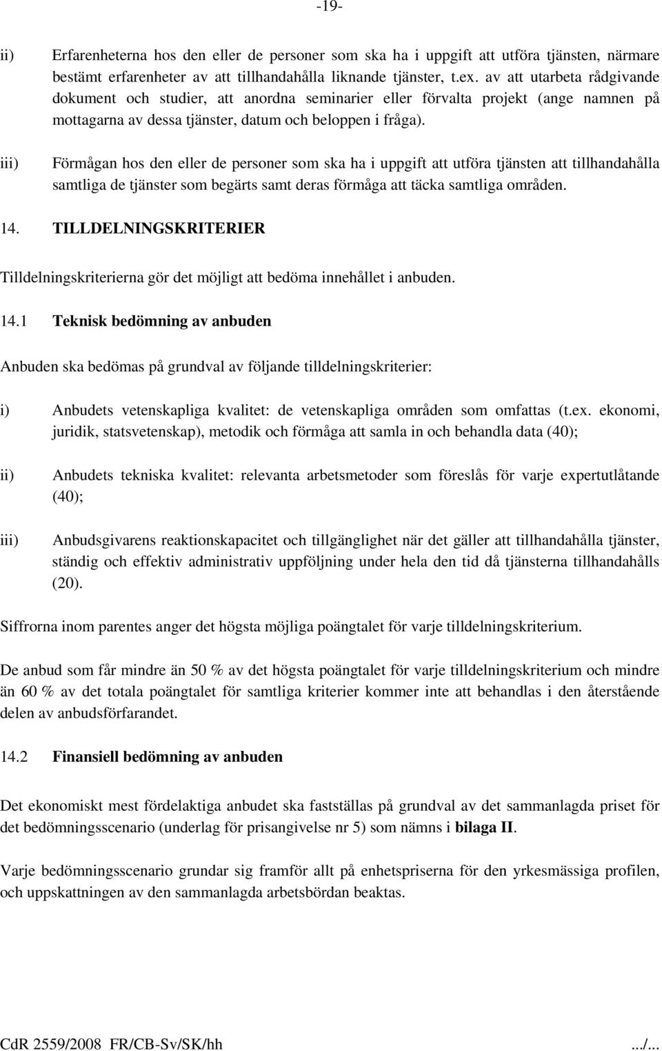 Förmågan hos den eller de personer som ska ha i uppgift att utföra tjänsten att tillhandahålla samtliga de tjänster som begärts samt deras förmåga att täcka samtliga områden. 14.