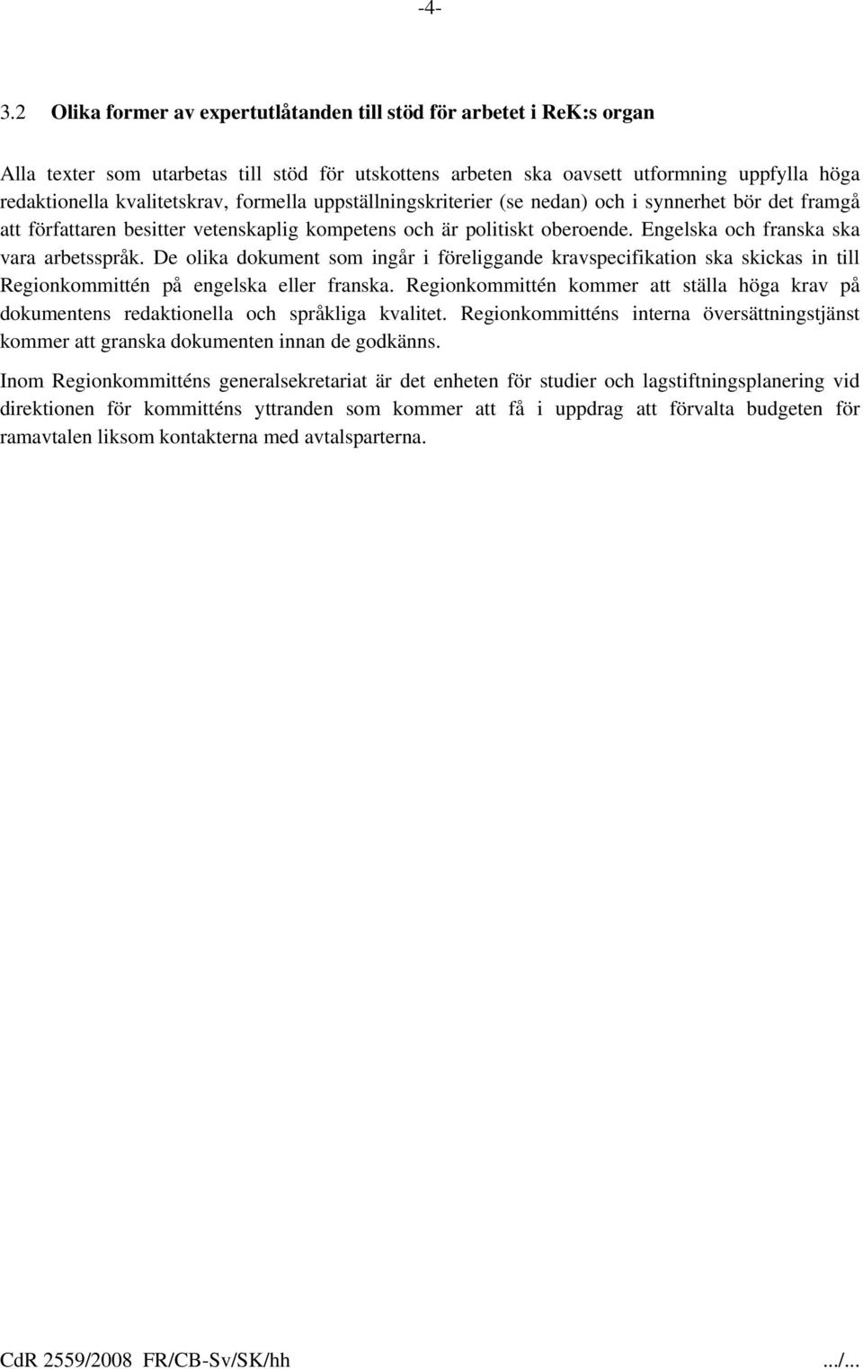 Engelska och franska ska vara arbetsspråk. De olika dokument som ingår i föreliggande kravspecifikation ska skickas in till Regionkommittén på engelska eller franska.