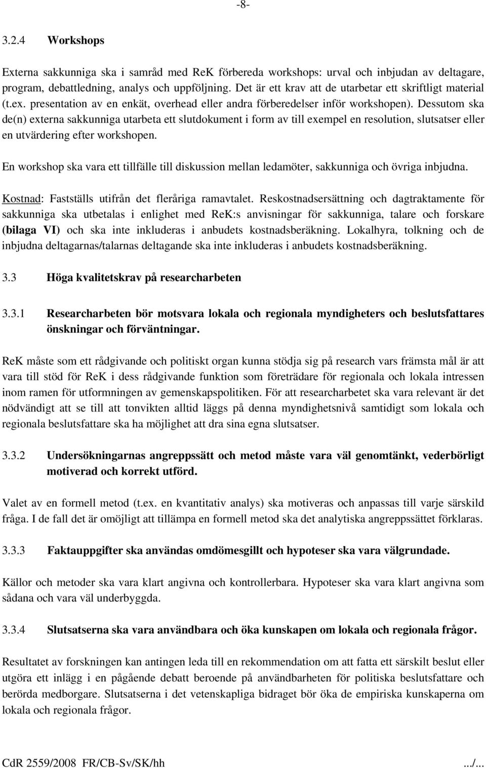 Dessutom ska de(n) externa sakkunniga utarbeta ett slutdokument i form av till exempel en resolution, slutsatser eller en utvärdering efter workshopen.