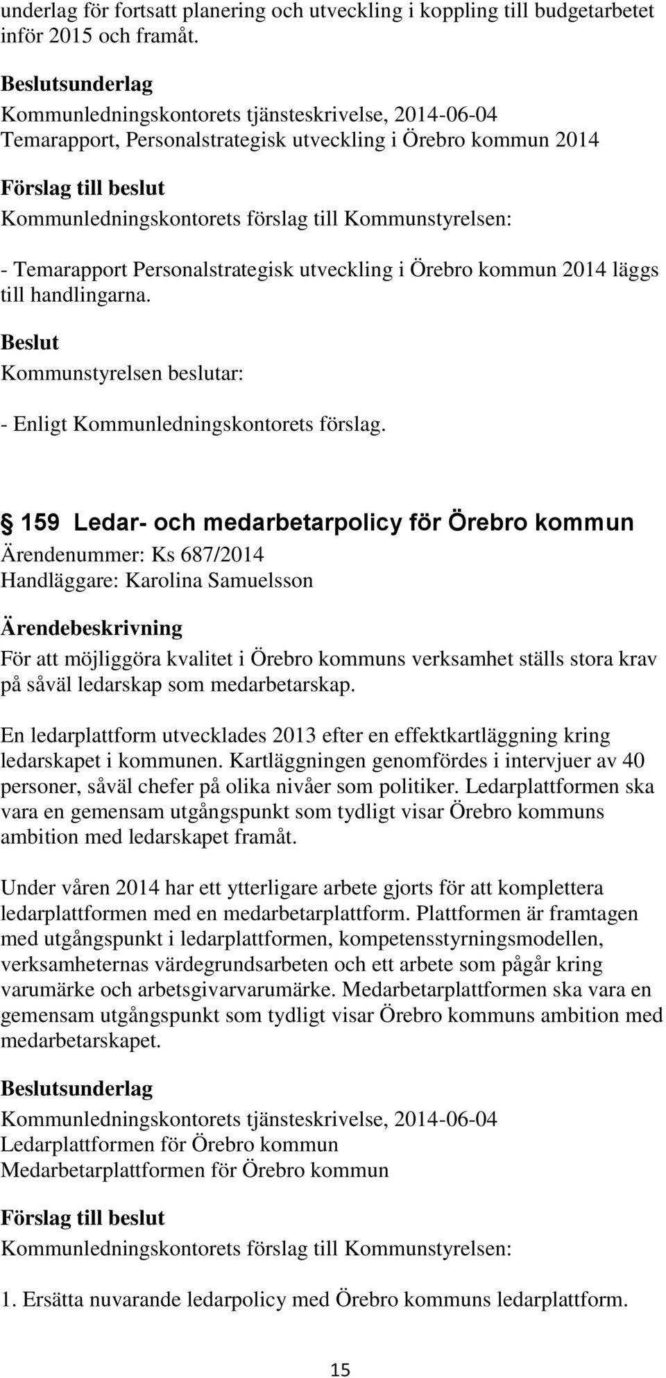Personalstrategisk utveckling i Örebro kommun 2014 läggs till handlingarna. Kommunstyrelsen beslutar: - Enligt Kommunledningskontorets förslag.