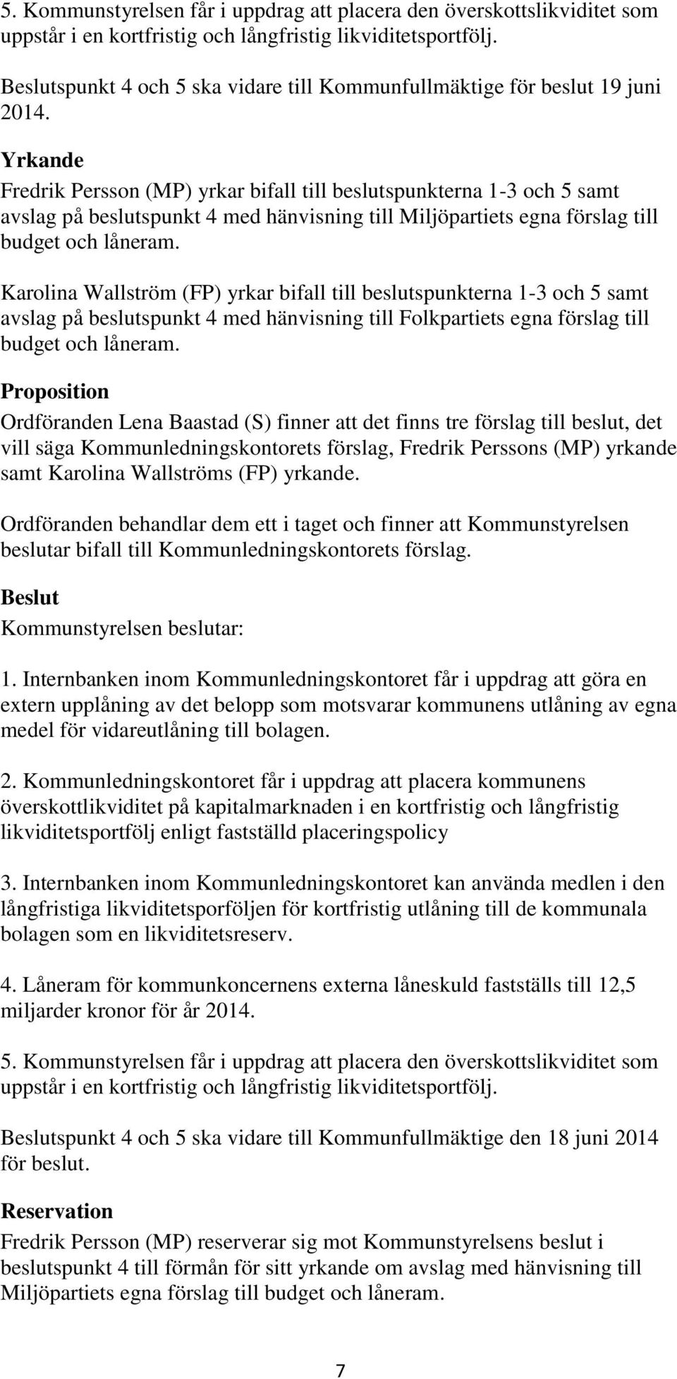 Yrkande Fredrik Persson (MP) yrkar bifall till beslutspunkterna 1-3 och 5 samt avslag på beslutspunkt 4 med hänvisning till Miljöpartiets egna förslag till budget och låneram.