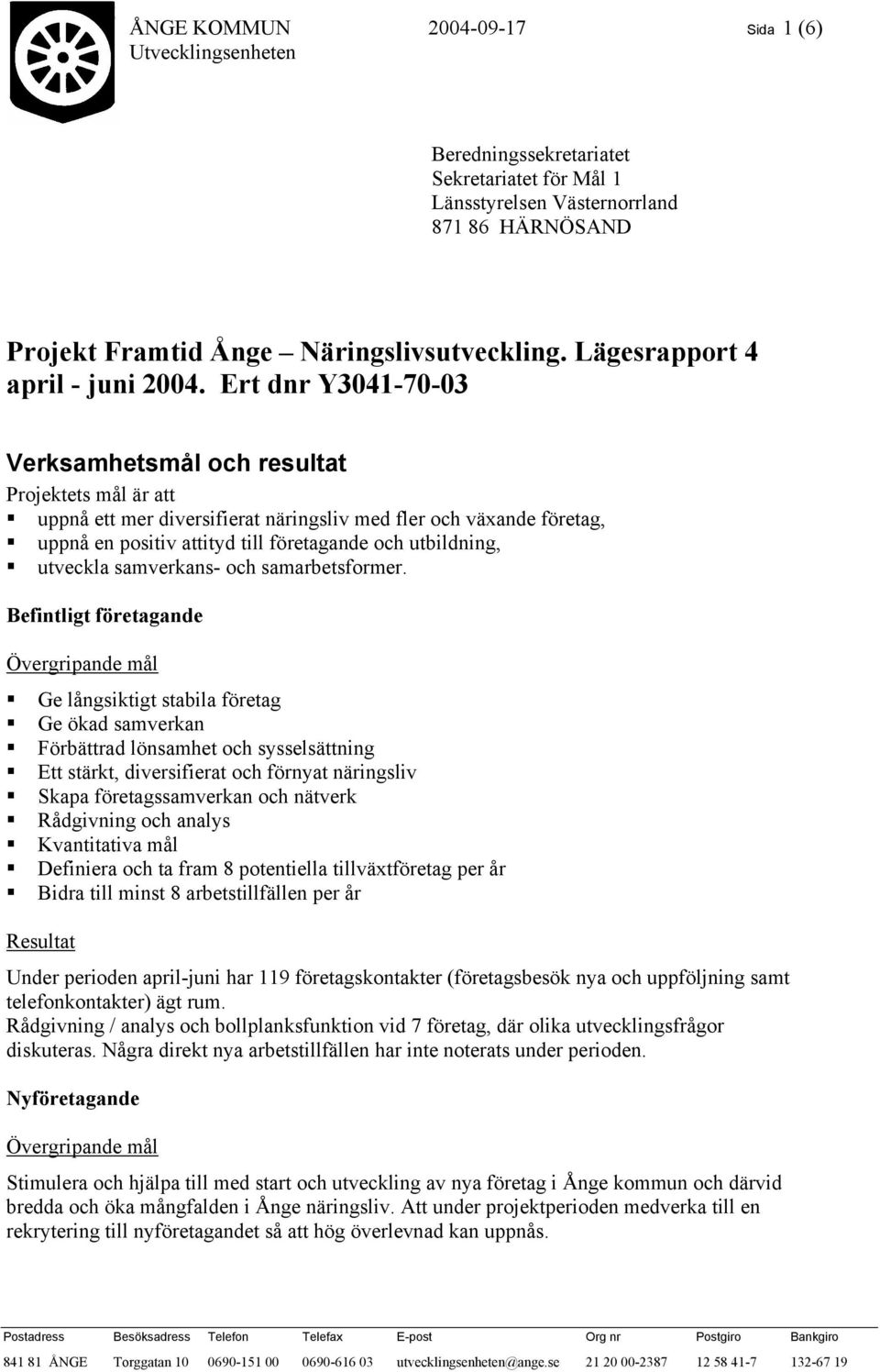 Ert dnr Y3041-70-03 Verksamhetsmål och resultat Projektets mål är att uppnå ett mer diversifierat näringsliv med fler och växande företag, uppnå en positiv attityd till företagande och utbildning,