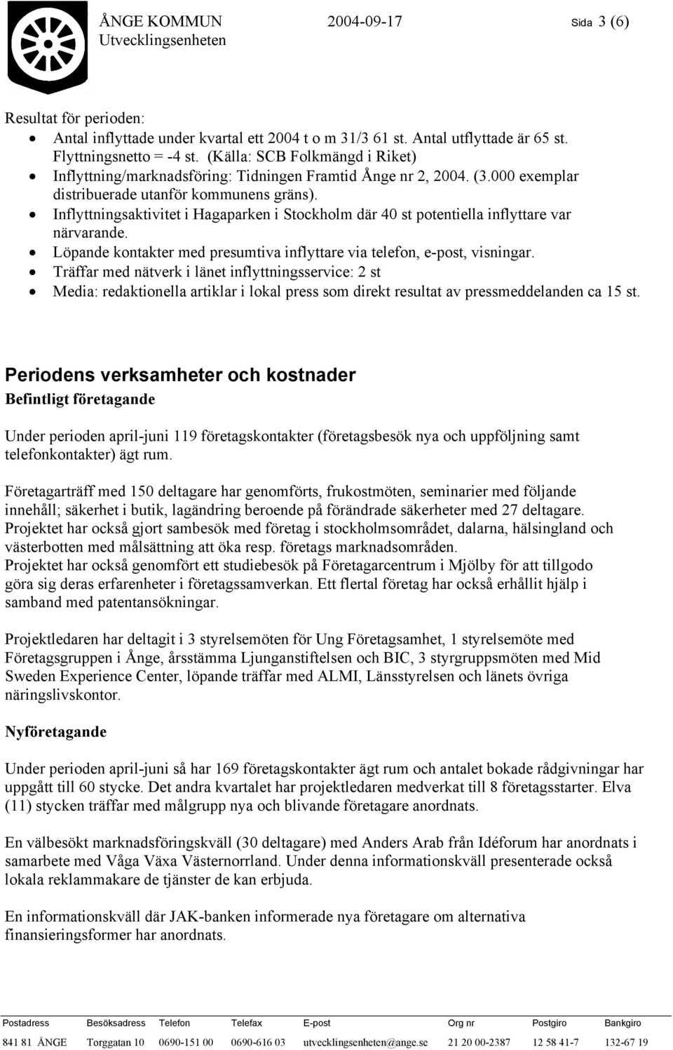 Inflyttningsaktivitet i Hagaparken i Stockholm där 40 st potentiella inflyttare var närvarande. Löpande kontakter med presumtiva inflyttare via telefon, e-post, visningar.