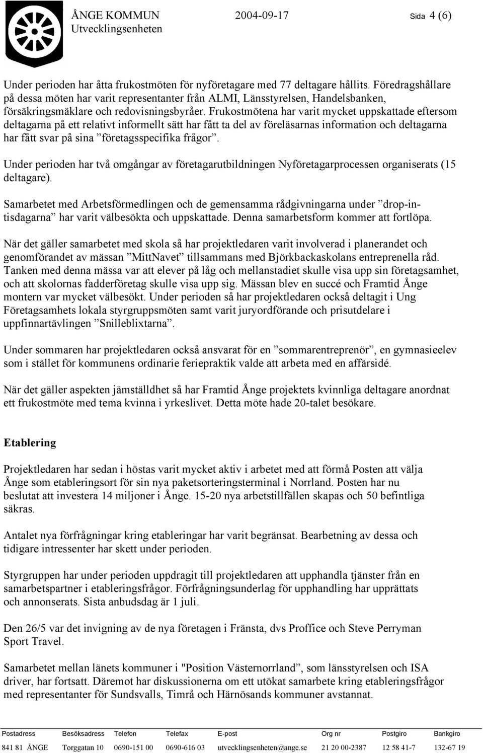 Frukostmötena har varit mycket uppskattade eftersom deltagarna på ett relativt informellt sätt har fått ta del av föreläsarnas information och deltagarna har fått svar på sina företagsspecifika