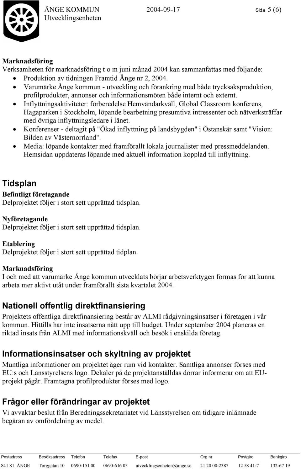 Inflyttningsaktiviteter: förberedelse Hemvändarkväll, Global Classroom konferens, Hagaparken i Stockholm, löpande bearbetning presumtiva intressenter och nätverksträffar med övriga inflyttningsledare