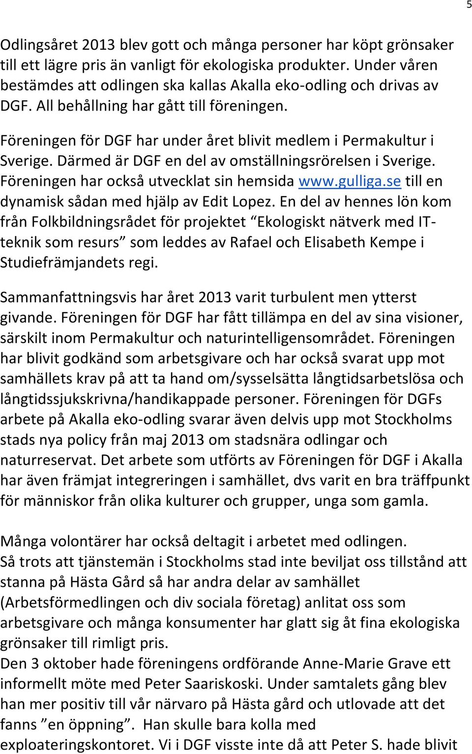 Därmed är DGF en del av omställningsrörelsen i Sverige. Föreningen har också utvecklat sin hemsida www.gulliga.se till en dynamisk sådan med hjälp av Edit Lopez.