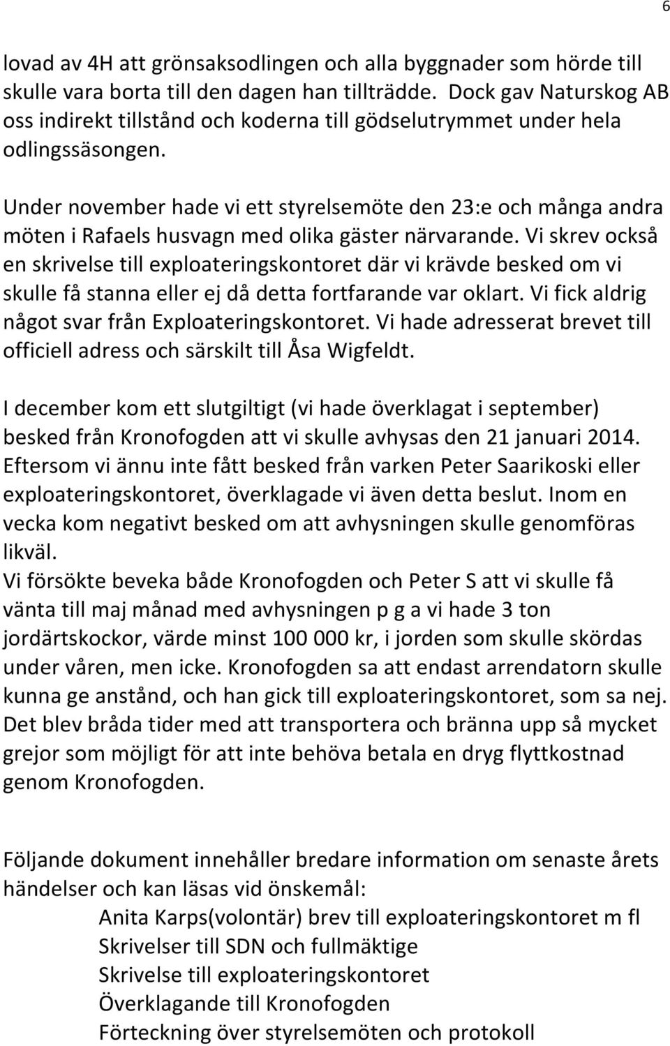 Under november hade vi ett styrelsemöte den 23:e och många andra möten i Rafaels husvagn med olika gäster närvarande.