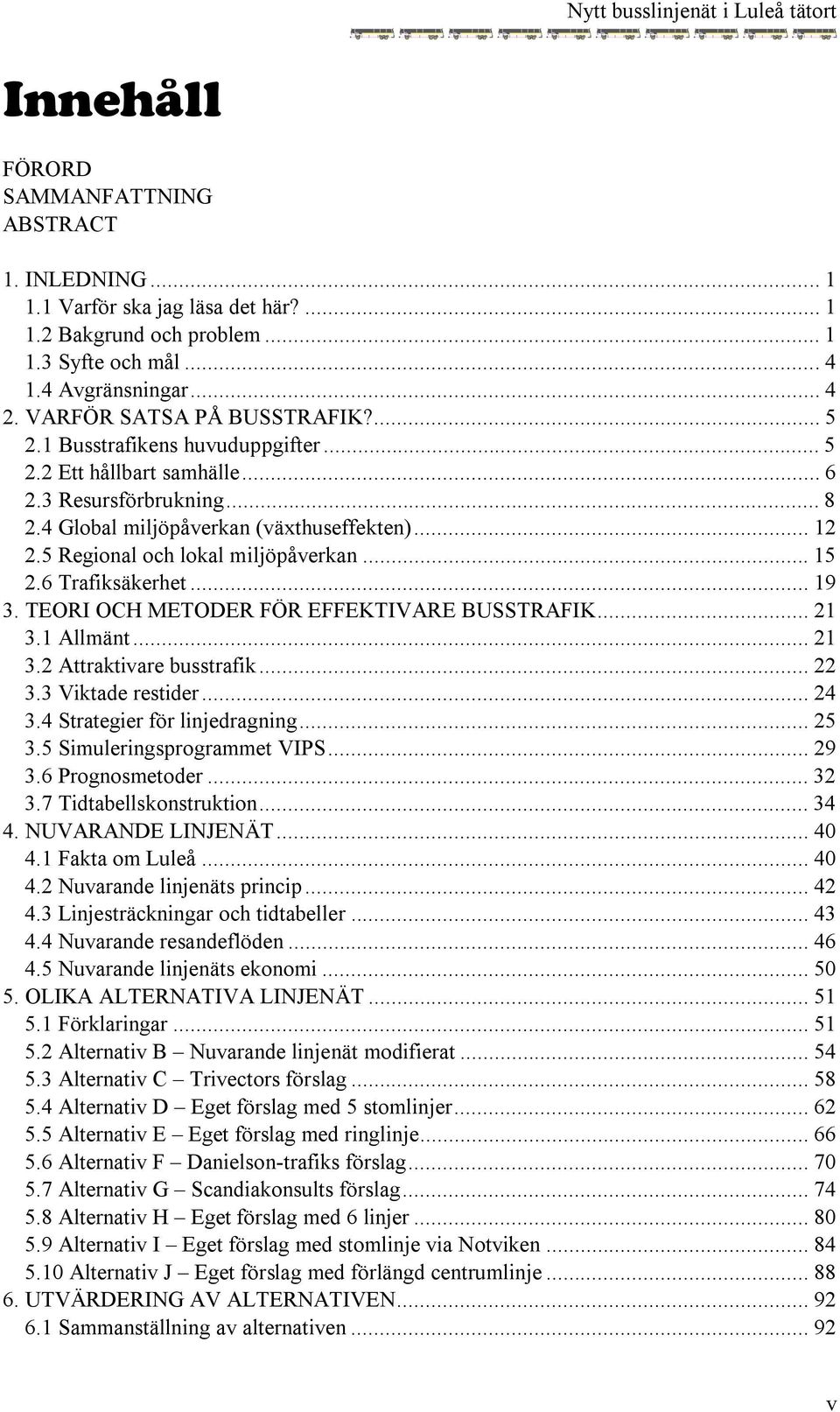 5 Regional och lokal miljöpåverkan... 15 2.6 Trafiksäkerhet... 19 3. TEORI OCH METODER FÖR EFFEKTIVARE BUSSTRAFIK... 21 3.1 Allmänt... 21 3.2 Attraktivare busstrafik... 22 3.3 Viktade restider... 24 3.