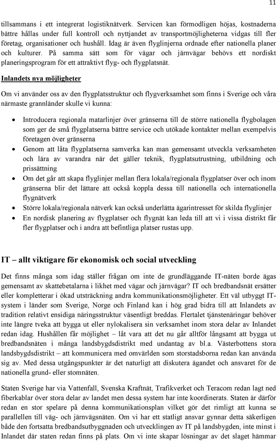 Idag är även flyglinjerna ordnade efter nationella planer och kulturer. På samma sätt som för vägar och järnvägar behövs ett nordiskt planeringsprogram för ett attraktivt flyg- och flygplatsnät.