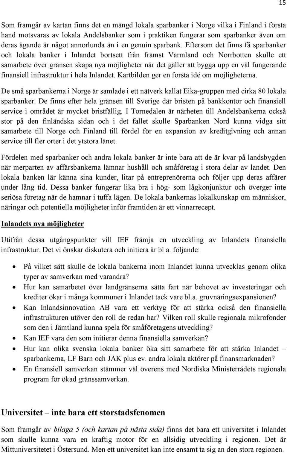 Eftersom det finns få sparbanker och lokala banker i Inlandet bortsett från främst Värmland och Norrbotten skulle ett samarbete över gränsen skapa nya möjligheter när det gäller att bygga upp en väl