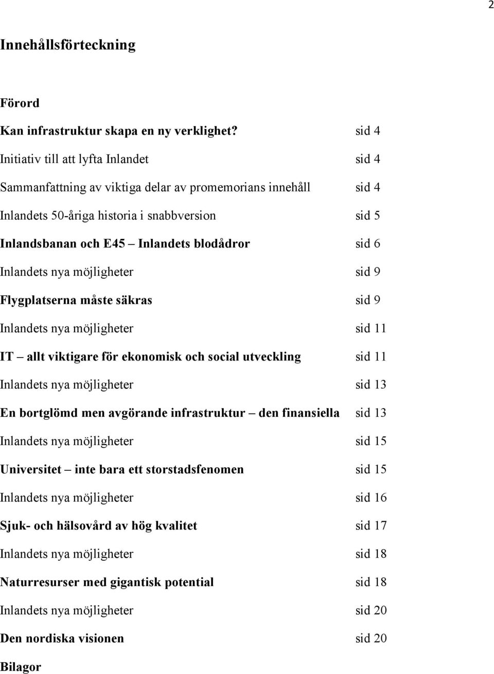 sid 6 Inlandets nya möjligheter sid 9 Flygplatserna måste säkras sid 9 Inlandets nya möjligheter sid 11 IT allt viktigare för ekonomisk och social utveckling sid 11 Inlandets nya möjligheter sid 13