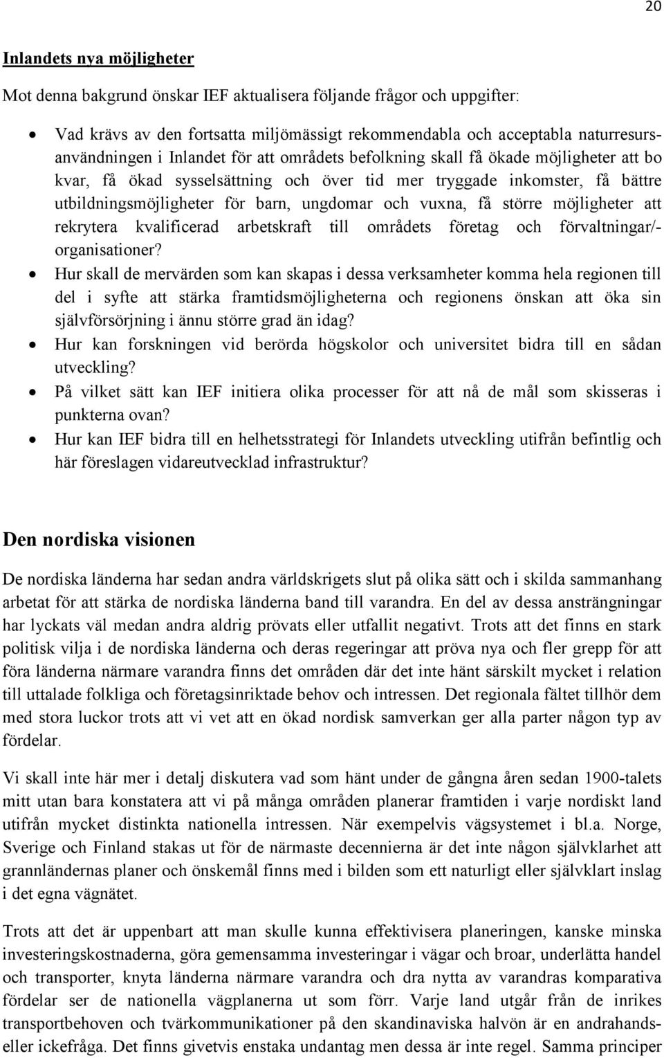 få större möjligheter att rekrytera kvalificerad arbetskraft till områdets företag och förvaltningar/- organisationer?